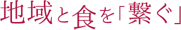 地域と食を「繋ぐ」